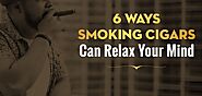 6 Ways You Can Relax Your Mind by Cherishing a Cigar