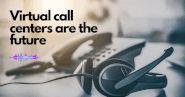 What are the Benefits of Virtual Call Center Support?