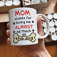 Funny Mom Mug - Thanks For Loving Me Almost As Much As The Dog – Not The Worst Gift