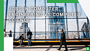 Jobs in Computer Engineering vs Computer Science.