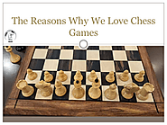 The Reasons Why We Love Chess Games