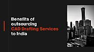 Benefits of Outsourcing CAD Drafting Services to India