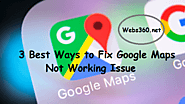 3 Best Ways To Fix Google Maps Not Working Issue | Webs360