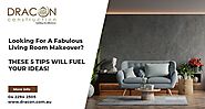 Looking For A Fabulous Living Room Makeover? These 5 Tips Will Fuel Your Ideas! - Dracon Construction