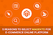 5 Reasons to Select Magento for E-Commerce Online Platform