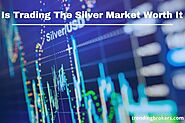 Is Trading The Silver Market Worth It? - Trending Brokers