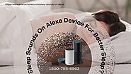 Sleep Sounds on Alexa 1-8007956963 Instant Alexa Sleep Sounds Activation -Smartechohelp