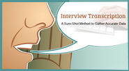 Interview Transcription - A Sure-Shot Method to Gather Accurate Data