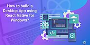 Developing a Desktop App using React Native for Windows: Step-by-step Guidance!