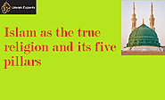 Islam as the true religion and its five pillars