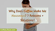 Website at https://lilliescoffeebar.com/blog/why-do-i-feel-nauseous-after-drinking-coffee-top-seven-reasons-and-their...