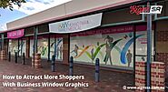 How to Attract More Shoppers With Business Window Graphics