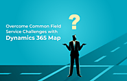Overcome Common Field Service Challenges with Dynamics 365 Map