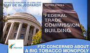 Is the FTC concerned about a BIG TOBACCO MONOPOLY?