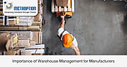 Importance of Warehouse Management for Manufacturers | Blog