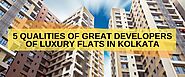 5 Qualities of Great Developers of Luxury Flats in Kolkata