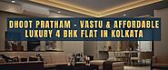 Dhoot Pratham - Vastu & Affordable Luxury 4 BHK Flat in Kolkata