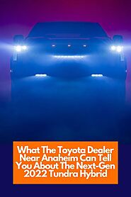 What The Toyota Dealer Near Anaheim Can Tell You About The Next-Gen 2022 Tundra Hybrid | Toyota of Orange