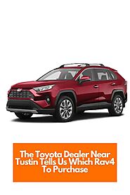 The Toyota ??Dealer?? Near?? Tustin ???Tells Us Which Rav4 To Purchase | Toyota of Orange