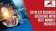 Catalyze Business Decisions With the Best Market Insights