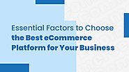 Essential Factors to Choose the Best eCommerce Platform for Your Business