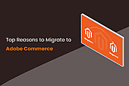 Top Reasons to Migrate to Adobe Commerce