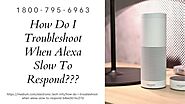 Why Is My Alexa Slow to Respond 1-8007956963 Alexa Won’t Respond -Call Now
