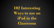 102 Interesting Ways to use an iPad in the Classroom