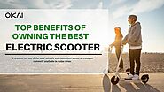Top Benefits of Owning the Best Electic Scooters by Okai