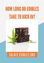 Website at https://solaceedibles.org/how-long-do-edibles-take-to-kick-in-a-beginners-guide/