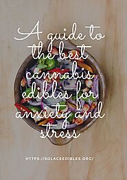 Website at https://solaceedibles.org/a-guide-to-the-best-cannabis-edibles-for-anxiety-and-stress/