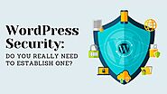 WordPress Security: Do You Really Need to Establish One?