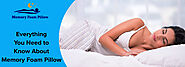 Website at https://www.memoryfoampillow.net/everything-you-need-to-know-about-memory-foam-pillow/