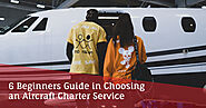 6 Beginners Guide in Choosing an Aircraft Charter Service