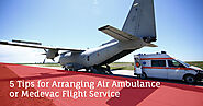 5 Tips For Arranging Air Ambulance or Medevac Flight Service