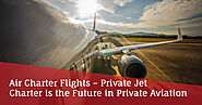 Air Charter Flights - Private Jet Charter is the Future in Private Aviation