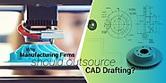 Why Manufacturing Firms should Outsource CAD Drafting?