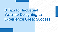 8 Tips for Industrial Website Designing to Experience Great Success