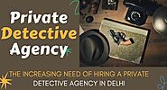 The Increasing Need of Hiring a Private Detective Agency in Delhi