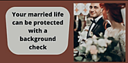 Your Married Life Can Be Protected With A Background Check