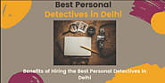 Benefits of Hiring the Best Personal Detectives in Delhi