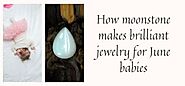 How Moonstone Makes Brilliant Jewelry For June Babies