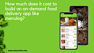 HOW MUCH DOES IT COST TO BUILD AN ON-DEMAND FOOD DELIVERY APP LIKE MENULOG?