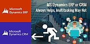 MS Dynamics ERP or CRM Always Helps, Multitasking May Not