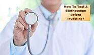 How To Test A Stethoscope Before Investing?