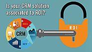 Is your CRM solution associated to ROI?