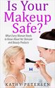 Is Your Makeup Safe?: What Every Woman Needs to Know About Her Skincare and Beauty Products