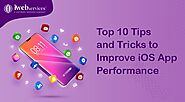 Top 10 Tips and Tricks to Improve iOS App Performance
