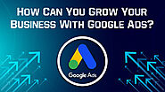 How Can You Grow Your Business With Google Ads