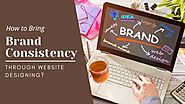 How to Bring Brand Consistency Through Website Designing?
